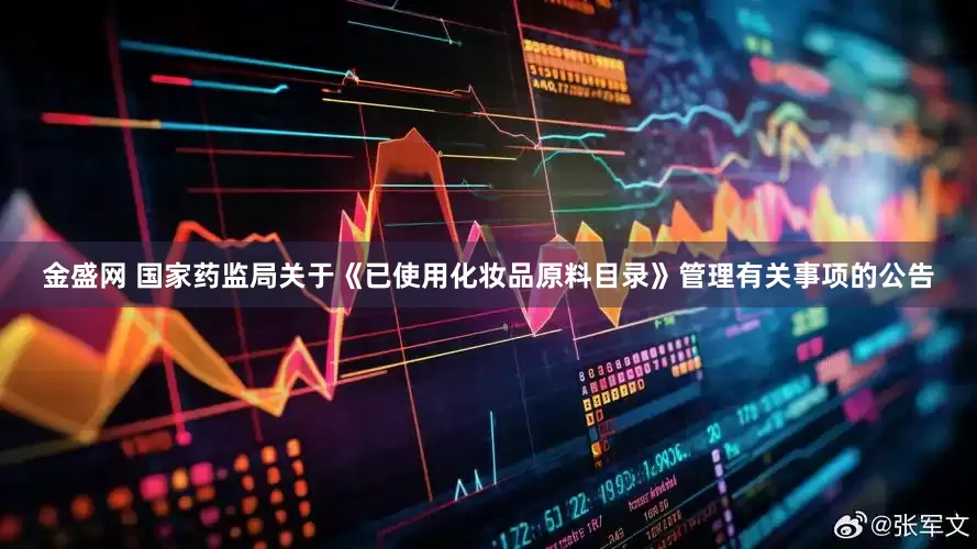 金盛网 国家药监局关于《已使用化妆品原料目录》管理有关事项的公告
