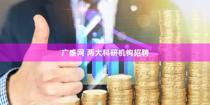 广盛网 两大科研机构招聘