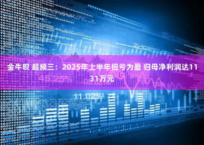 金牛呗 超频三：2025年上半年扭亏为盈 归母净利润达1131万元