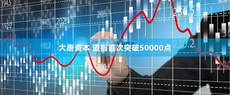 大唐资本 道指首次突破50000点