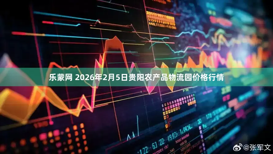 乐蒙网 2026年2月5日贵阳农产品物流园价格行情